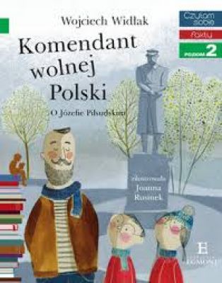 Opowieści dla młodszych dzieci - Komendant wolnej Polski. O Józefie Piłsudskim